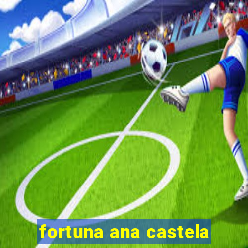 fortuna ana castela